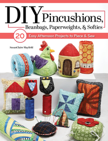 Put a Pin in It: 20 Quilting and Sewing Lessons for Cute Pincushions and Scrappy Softies