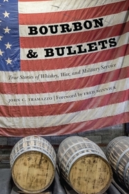 Bourbon and Bullets ? True Stories of Whiskey, War, and Military Service: True Stories of Whiskey, War, and Military Service Bourbon and Bullets ? True Stories of Whiskey, War, and Military Service: True Stories of Whiskey, War, and Military Service