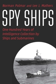 Spy Ships: One Hundred Years of Intelligence Collection by Ships and Submarines Spy Ships: One Hundred Years of Intelligence Collection by Ships and Submarines