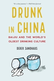 Drunk in China: Baijiu and the World's Oldest Drinking Culture Drunk in China: Baijiu and the World's Oldest Drinking Culture