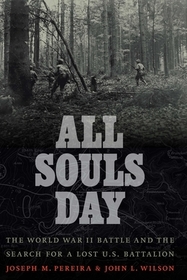 All Souls Day ? The World War II Battle and the Search for a Lost U.S. Battalion: The World War II Battle and the Search for a Lost U.S. Battalion All Souls Day ? The World War II Battle and the Search for a Lost U.S. Battalion: The World War II Battle and the Search for a Lost U.S. Battalion