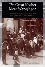 The Great Kosher Meat War of 1902: Immigrant Housewives and the Riots That Shook New York City The Great Kosher Meat War of 1902: Immigrant Housewives and the Riots That Shook New York City