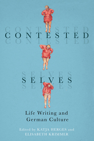 Contested Selves: Life Writing and German Culture