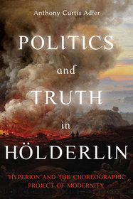 Politics and Truth in Hölderlin: Hyperion and the Choreographic Project of Modernity