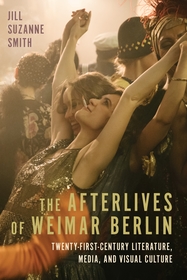 The Afterlives of Weimar Berlin ? Twenty?First?Century Literature, Media, and Visual Culture: Twenty-First-Century Literature, Media, and Visual Culture The Afterlives of Weimar Berlin ? Twenty?First?Century Literature, Media, and Visual Culture: Twenty-First-Century Literature, Media, and Visual Culture