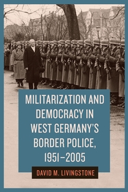 Militarization and Democracy in West Germany?s Border Police, 1951?2005