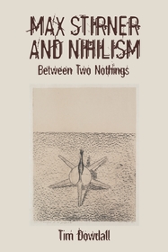 Max Stirner and Nihilism ? Between Two Nothings: Between Two Nothings