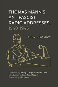 Thomas Mann’s Antifascist Radio Addresses, 1940–1945: Listen, Germany!