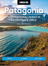 Moon Patagonia: With National Parks in Argentina & Chile (Sixth Edition): Fjords, Glaciers, Road Trips Moon Patagonia: With National Parks in Argentina & Chile (Sixth Edition): Fjords, Glaciers, Road Trips