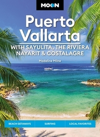 Moon Puerto Vallarta: With Sayulita, the Riviera Nayarit & Costalegre: Getaways, Beaches & Surfing, Local Flavors Moon Puerto Vallarta: With Sayulita, the Riviera Nayarit & Costalegre: Getaways, Beaches & Surfing, Local Flavors