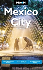 Moon Mexico City (Eighth Edition): Neighborhood Walks, Food Culture, Beloved Local Spots Moon Mexico City (Eighth Edition): Neighborhood Walks, Food Culture, Beloved Local Spots