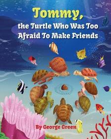 Tommy, the Turtle who was too Afraid to Make Friends Tommy, the Turtle who was too Afraid to Make Friends