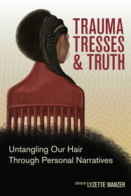 Trauma, Tresses, and Truth: Untangling Our Hair Through Personal Narratives