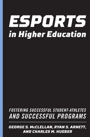 Esports in Higher Education: Fostering Successful Student-Athletes and Successful Programs Esports in Higher Education: Fostering Successful Student-Athletes and Successful Programs