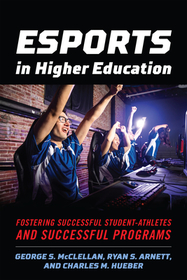 Esports in Higher Education: Fostering Successful Student-Athletes and Successful Programs Esports in Higher Education: Fostering Successful Student-Athletes and Successful Programs