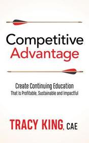 Competitive Advantage: Create Continuing Education That Is Profitable, Sustainable, and Impactful Competitive Advantage: Create Continuing Education That Is Profitable, Sustainable, and Impactful