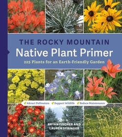 The Rocky Mountain Native Plant Primer: 225 Plants for an Earth-Friendly Garden
