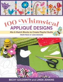 100 Whimsical Applique Designs: Mix & Match Blocks to Create Playful Quilts from Piece O' Cake Designs 100 Whimsical Applique Designs: Mix & Match Blocks to Create Playful Quilts from Piece O' Cake Designs