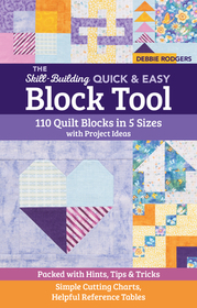 The Skill-Building Quick & Easy Block Tool: 110 Quilt Blocks in 5 Sizes with Project Ideas; Packed with Hints, Tips & Tricks; Simple Cutting Charts, H