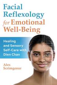 Facial Reflexology for Emotional Well-Being: Healing and Sensory Self-Care with Dien Chan Facial Reflexology for Emotional Well-Being: Healing and Sensory Self-Care with Dien Chan