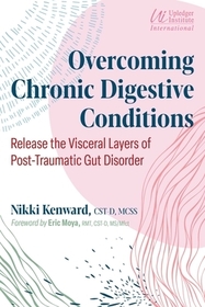 Overcoming Chronic Digestive Conditions: Release the Visceral Layers of Post-Traumatic Gut Disorder Overcoming Chronic Digestive Conditions: Release the Visceral Layers of Post-Traumatic Gut Disorder