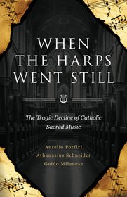 When the Harps Went Still: The Tragic Decline of Catholic Sacred Music When the Harps Went Still: The Tragic Decline of Catholic Sacred Music