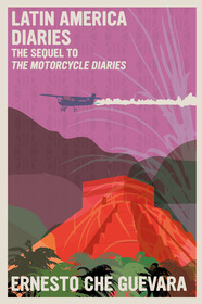 Latin America Diaries: The Sequel to The Motorcycle Diaries Latin America Diaries: The Sequel to The Motorcycle Diaries