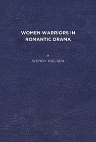 Women Warriors in Romantic Drama Women Warriors in Romantic Drama