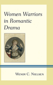 Women Warriors in Romantic Drama Women Warriors in Romantic Drama