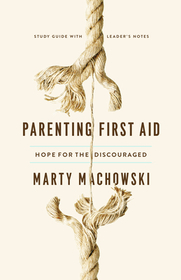 Parenting First Aid Study Guide – Hope for the Discouraged, Study Guide: Hope for the Discouraged, Study Guide