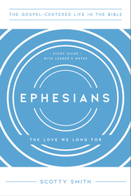 Ephesians – The Love We Long For, Study Guide with Leader`s Notes: The Love We Long For, Study Guide with Leader's Notes