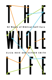 The Whole Life – 52 Weeks of Biblical Self–Care: 52 Weeks of Biblical Self-Care