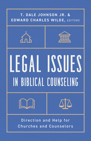 Legal Issues in Biblical Counseling – Direction and Help for Churches and Counselors: Direction and Help for Churches and Counselors