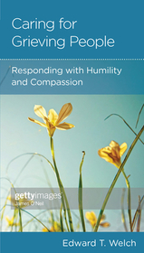 Someone I Know Is Grieving – Caring with Humility and Compassion: Caring with Humility and Compassion