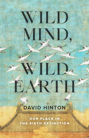 Wild Mind, Wild Earth: Our Place in the Sixth Extinction Wild Mind, Wild Earth: Our Place in the Sixth Extinction