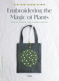 Embroidering the Magic of Plants: Healing Flower, Leaf, and Herbal Designs