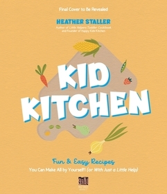 Kid Kitchen: Fun & Easy Recipes You Can Make All by Yourself! (or with Just a Little Help) Kid Kitchen: Fun & Easy Recipes You Can Make All by Yourself! (or with Just a Little Help)