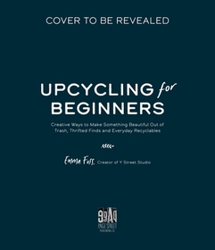 The Art of Upcycling: Creative Ways to Make Something Beautiful Out of Trash, Thrifted Finds and Everyday Recyclables The Art of Upcycling: Creative Ways to Make Something Beautiful Out of Trash, Thrifted Finds and Everyday Recyclables