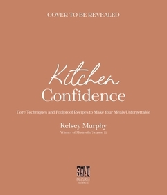 Kitchen Confidence: Core Techniques and Foolproof Recipes to Make Your Meals Unforgettable Kitchen Confidence: Core Techniques and Foolproof Recipes to Make Your Meals Unforgettable