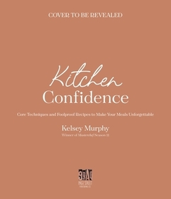 Kitchen Confidence: Core Techniques and Foolproof Recipes to Make Your Meals Unforgettable