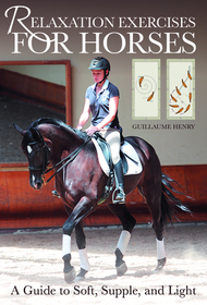 Relaxation Exercises for Riding Horses: A Guide to Soft, Supple, and Light Relaxation Exercises for Riding Horses: A Guide to Soft, Supple, and Light