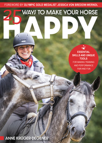 25 Ways to Make Your Horse Happy: Essential Skills and Unique Tools or Making Training and Performance Fair and Fun
