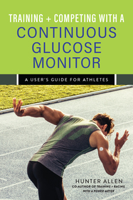 Training and Competing with a Continuous Glucose Monitor: A User's Guide for Athletes Training and Competing with a Continuous Glucose Monitor: A User's Guide for Athletes