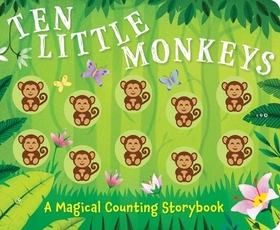 Ten Little Monkeys: A Magical Counting Storybook Ten Little Monkeys: A Magical Counting Storybook