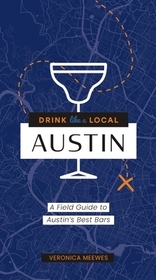 Drink Like a Local: Austin: A Field Guide to Austin's Best Bars Drink Like a Local: Austin: A Field Guide to Austin's Best Bars