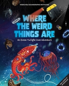 Where the Weird Things Are: An Ocean Twilight Zone Adventure (Marine Life Books for Kids, Ocean Books for Kids, Educational Books for Kids) Where the Weird Things Are: An Ocean Twilight Zone Adventure (Marine Life Books for Kids, Ocean Books for Kids, Educational Books for Kids)