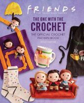 Friends: The One with the Crochet: The Official Crochet Pattern Book Friends: The One with the Crochet: The Official Crochet Pattern Book