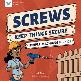 Screws Keep Things Secure: Simple Machines for Kids Screws Keep Things Secure: Simple Machines for Kids