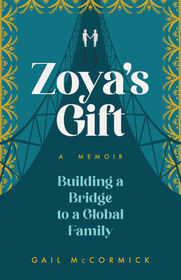 Zoya's Gift: Building a Bridge to a Global Family a Memoir