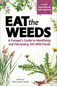 Eat the Weeds: A Forager's Guide to Identifying and Harvesting 274 Wild Foods Eat the Weeds: A Forager's Guide to Identifying and Harvesting 274 Wild Foods